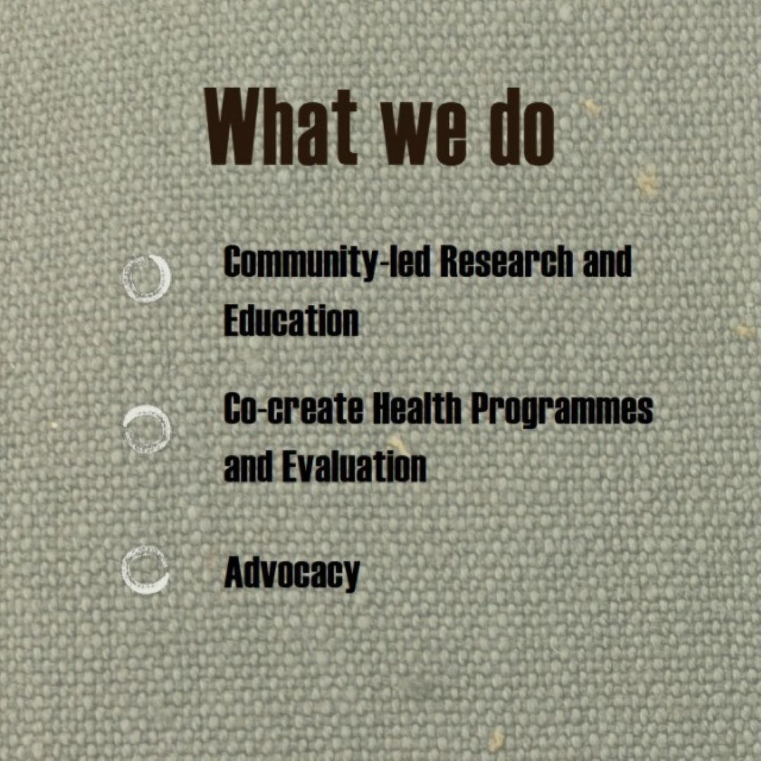 What we do: community-led research and education, co-create health programmes and evaluation, advocacy